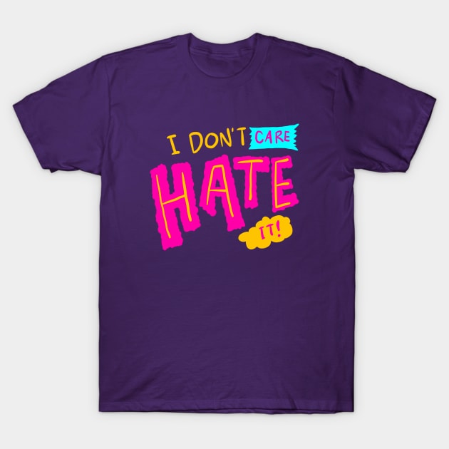 I don't care, Hate It T-Shirt by yogisnanda